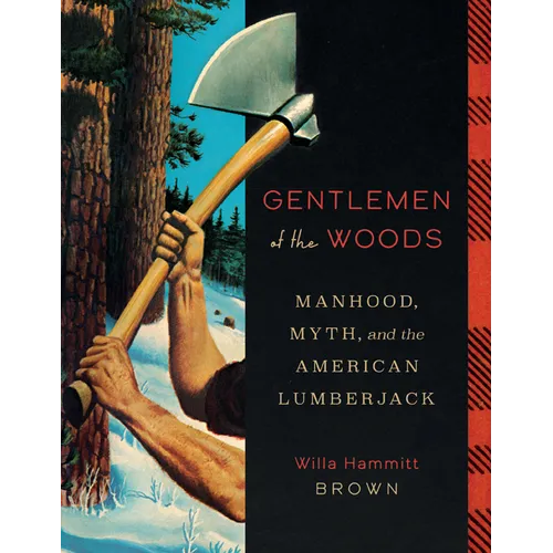 Gentlemen of the Woods: Manhood, Myth, and the American Lumberjack - Hardcover