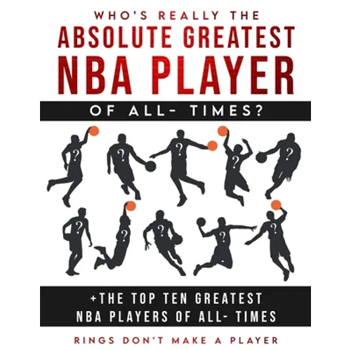 Who's Really The Absolute Greatest NBA Player of All- Times + The Top Ten Greatest NBA Players of All- Times: Rings Don't make A Player - Paperback
