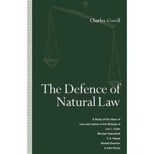 The Defence of Natural Law: A Study of the Ideas of Law and Justice in the Writings of Lon L. Fuller, Michael Oakeshot, F. A. Hayek, Ronald Dworkin an - Paperback