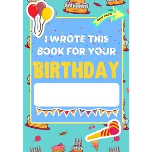 I Wrote This Book For Your Birthday: The Perfect Birthday Gift For Kids to Create Their Very Own Personalized Book for Family and Friends - Paperback