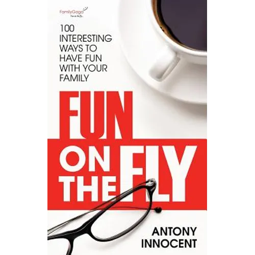 Fun on the Fly: 100 Interesting Ways to Have Fun with Your Family - Paperback