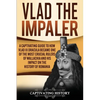 Vlad the Impaler: A Captivating Guide to How Vlad III Dracula Became One of the Most Crucial Rulers of Wallachia and His Impact on the History of Roma - Paperback