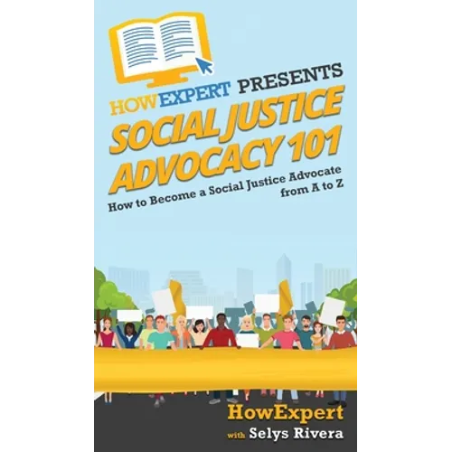 Social Justice Advocacy 101: How to Become a Social Justice Advocate From A to Z - Hardcover