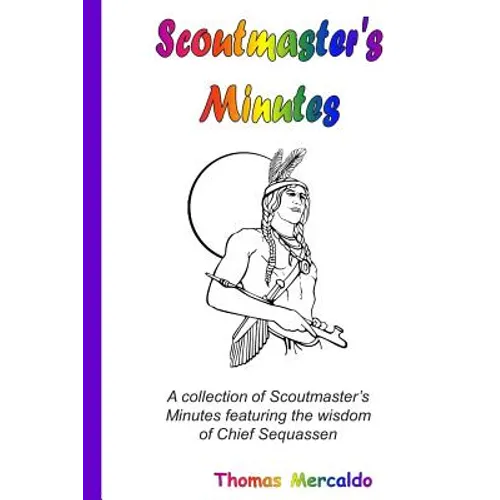 Scoutmaster's Minutes: A collection of Scoutmaster's Minutes featuring the wisdom of Chief Sequassen - Paperback