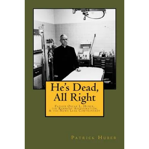 He's Dead, All Right!: Father Oscar L. Huber, the Kennedy Assassination, and the News Leak Controversy - Paperback