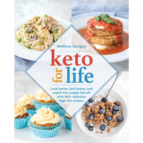 Keto for Life: Look Better, Feel Better, and Watch the Weight Fall Off with 160+ Delicious High-Fat Recipes - Paperback