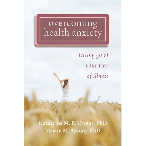 Overcoming Health Anxiety: Letting Go of Your Fear of Illness - Paperback