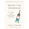 Being the Grownup: Love, Limits, and the Natural Authority of Parenthood - Paperback