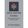 Jesus and the Exodus: Discovering the Key that Unlocks Scripture - Paperback