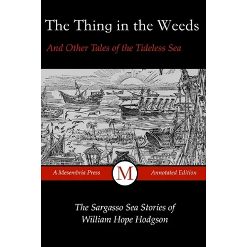 The Thing in the Weeds and Other Tales of the Tideless Sea: The Sargasso Sea Stories of William Hope Hodgson - Paperback