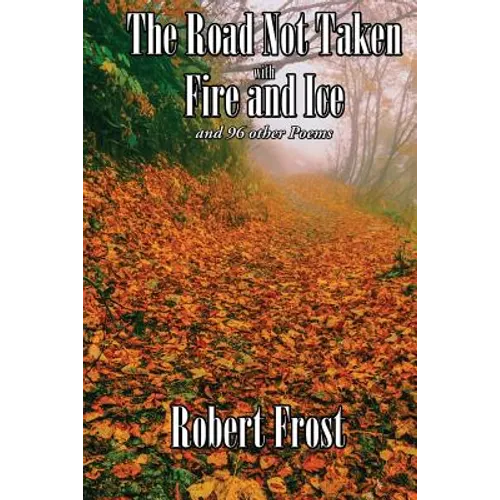 The Road Not Taken with Fire and Ice and 96 other Poems: A Selected Collection of Robert Frost's Poetry - Paperback