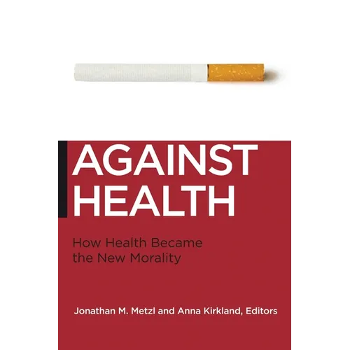 Against Health: How Health Became the New Morality - Paperback