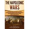 The Napoleonic Wars: A Captivating Guide to the Conflicts That Began Between the United Kingdom and France During the Rule of Napoleon Bonaparte and H - Paperback