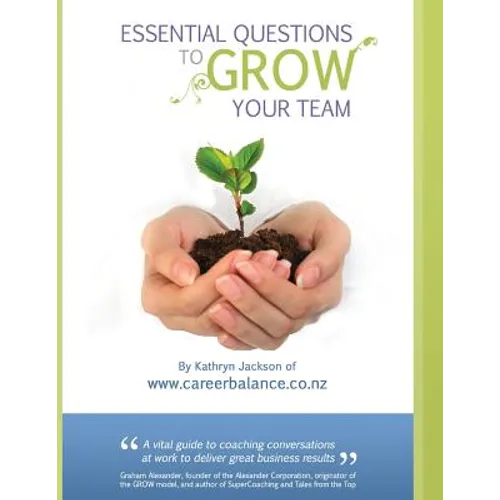 Essential Questions to GROW Your Team: A Toolkit of Coaching Conversations for Managers & Leaders - Paperback