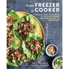 From Freezer to Cooker: Delicious Whole-Foods Meals for the Slow Cooker, Pressure Cooker, and Instant Pot: A Cookbook - Paperback