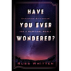 Have You Ever Wondered?: Christian Evidences for a Skeptical World - Paperback