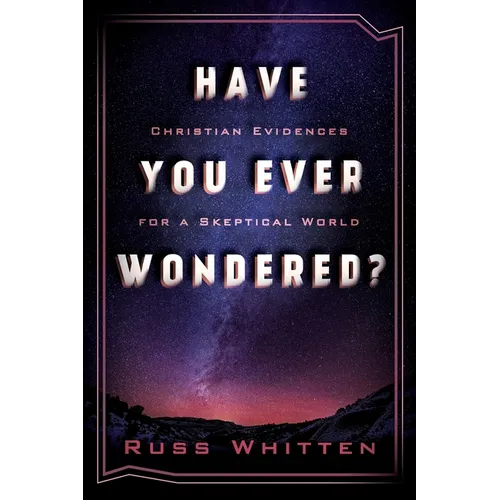 Have You Ever Wondered?: Christian Evidences for a Skeptical World - Paperback