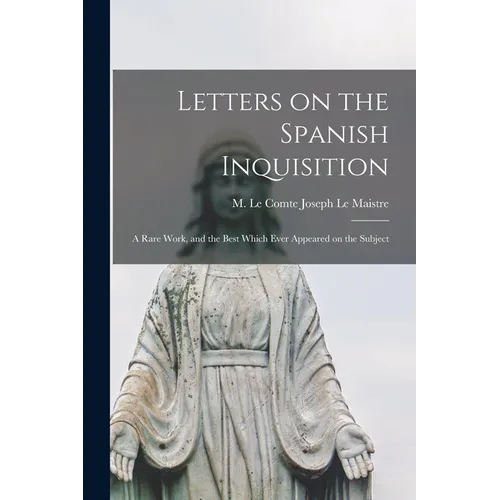 Letters on the Spanish Inquisition: A Rare Work, and the Best Which Ever Appeared on the Subject - Paperback