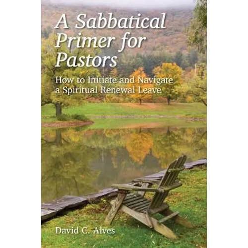 A Sabbatical Primer for Pastors: How to Initiate and Navigate a Spiritual Renewal Leave - Paperback