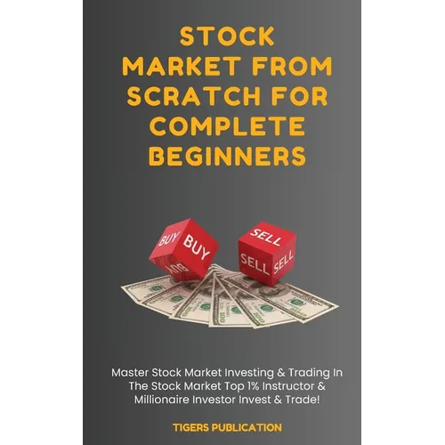 Stock Market From Scratch For Complete Beginners: Master Stock Market Investing & Trading In The Stock Market Top 1% Instructor & Millionaire Investor - Paperback