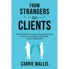 From Strangers to Clients: A practical Guide to Confident, Respectful Marketing, Giving You the Courage to Enrol Clients You Love Working With - Paperback