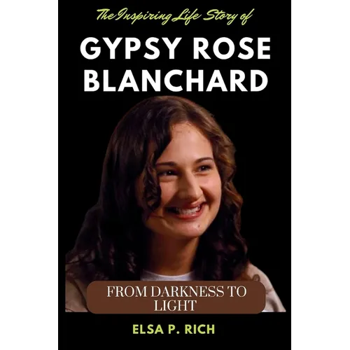 The Inspiring Life Story Of Gypsy Rose Blanchard: From Darkness to Light - Paperback