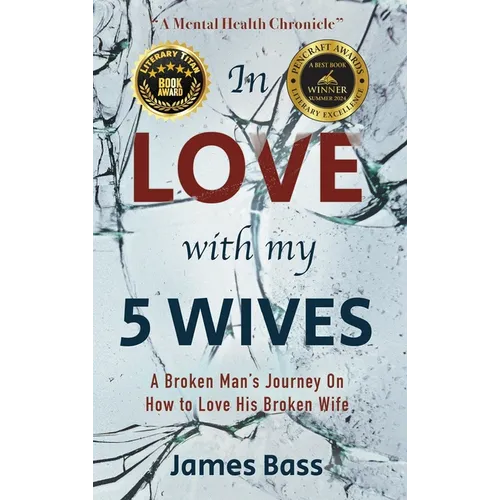 In Love with my 5 Wives: A Broken Man's Journey On How to Love His Broken Wife - Hardcover