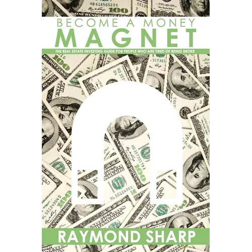 Become a Money Magnet: The real estate investing guide for people who are tired of being broke. - Paperback