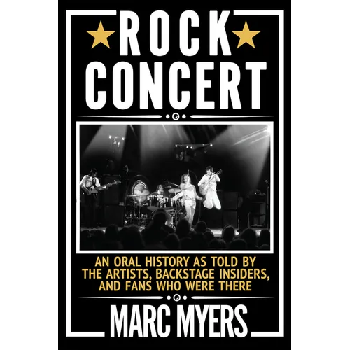 Rock Concert: An Oral History as Told by the Artists, Backstage Insiders, and Fans Who Were There - Paperback