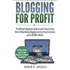 Blogging for Profit: The Ultimate Beginners Guide to Learn Step-by-Step How to Make Money Blogging and Earn Passive Income up to $10,000 a Month - Paperback