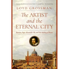 The Artist and the Eternal City: Bernini, Pope Alexander VII, and the Making of Rome - Hardcover
