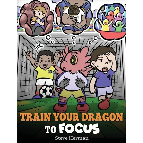 Train Your Dragon to Focus: A Children's Book to Help Kids Improve Focus, Pay Attention, Avoid Distractions, and Increase Concentration - Hardcover