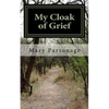 My Cloak of Grief: The aim of this book is fulfilled if it will help one person be less despairing then sharing my most personal and inti - Paperback