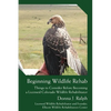 Beginning Wildlife Rehab: Things to Consider Before Becoming a Licensed Colorado Wildlife Rehabilitator - Paperback
