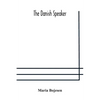 The Danish Speaker: Pronunciation Of The Danish Language, Vocabulary, Dialogues, And Idioms, For The Use Of Students And Travellers In Denmark And Nor - Paperback