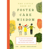 The Little Book of Foster Care Wisdom: 365 Days of Inspiration and Encouragement for Foster Care Families - Paperback