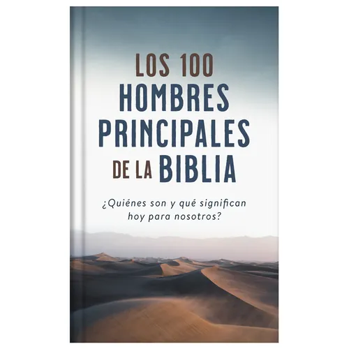 Los 100 Hombres Principales de la Biblia: ¿Quiénes Son Y Qué Significan Hoy Para Nosotros? - Hardcover