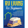 Rv Living for Beginners: The Complete Guide for Discovering How to Live your Full-Time RV Life Off-Grid and Enjoying Rving Lifestyle Camping, Boondock - Hardcover