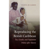 Reproducing the British Caribbean: Sex, Gender, and Population Politics after Slavery - Paperback