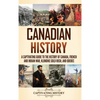 Canadian History: A Captivating Guide to the History of Canada, French and Indian War, Klondike Gold Rush, and Quebec - Hardcover