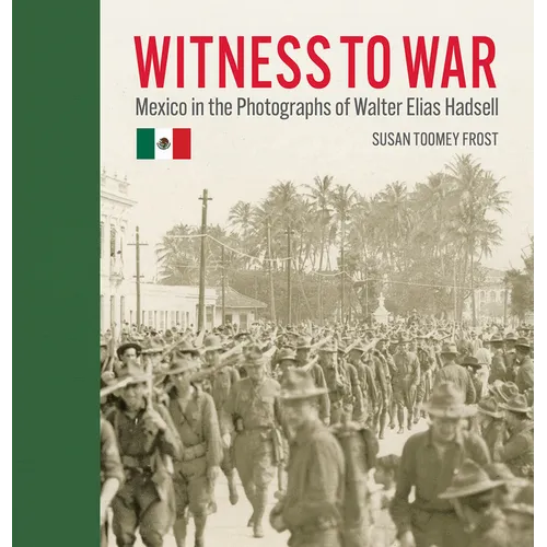Witness to War: Mexico in the Photographs of Walter Elias Hadsell - Hardcover