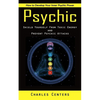 Psychic: How to Develop Your Inner Psychic Power (Shield Yourself From Toxic Energy and Prevent Psychic Attacks) - Paperback