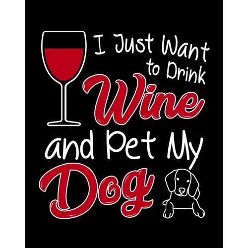 I Just Want To Drink Wine and Pet My Dog: A Coworking Gift for Wine Lovers and Dog Lovers - Paperback