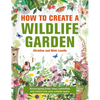 How to Create a Wildlife Garden: Encouraging Birds, Bees and Butterflies Into Your Outside Space - Hardcover