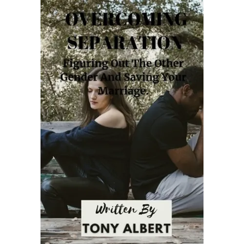 Overcoming Separation: Figuring Out The Other Gender And Saving Your Marriage. - Paperback
