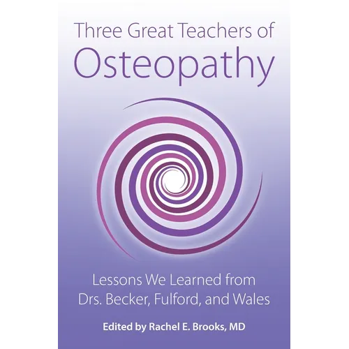 Three Great Teachers of Osteopathy: Lessons We Learned from Drs. Becker, Fulford, and Wales - Paperback