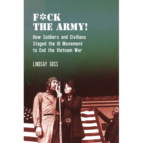 F*ck the Army!: How Soldiers and Civilians Staged the GI Movement to End the Vietnam War - Paperback