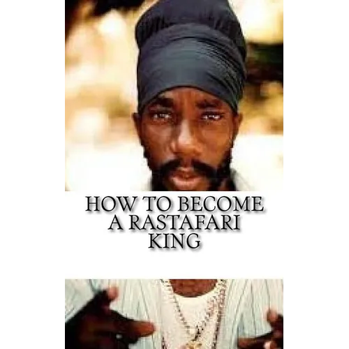 How to Become a Rastafari King: 90 Principles & Tips for Men to Convert to Rastafari - Paperback