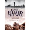 How I Filmed the War: the First World War Experiences of a Famous British Cinematographer - Hardcover