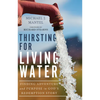 Thirsting for Living Water: Finding Adventure and Purpose in God's Redemption Story - Hardcover